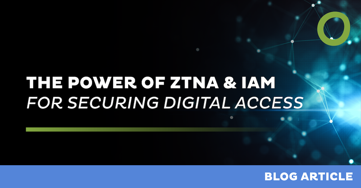 The Power of ZTNA and IAM for Securing Digital Access
