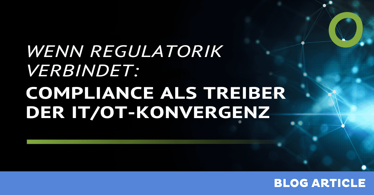 Wenn Regulatorik verbindet: Compliance als Treiber der IT/OT-Konvergenz
