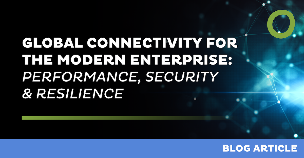 Global Connectivity for the Modern Enterprise: Performance, Security & Resilience