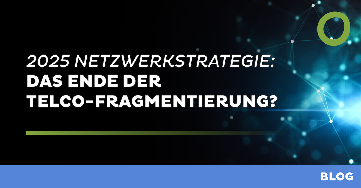2025 Netzwerkstrategie: Das Ende der Telco-Fragmentierung?