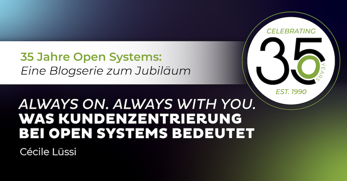 Always On. Always With You. - Was Kundenzentrierung bei Open Systems bedeutet