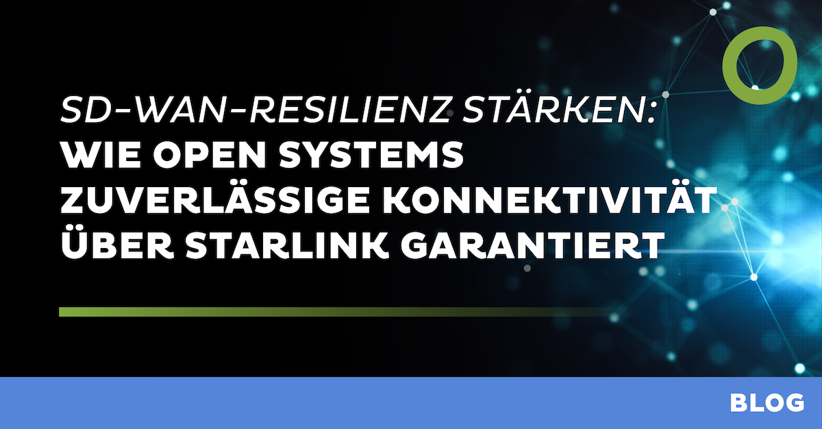 SD-WAN-Resilienz stärken: Wie Open Systems zuverlässige Konnektivität über Starlink garantiert