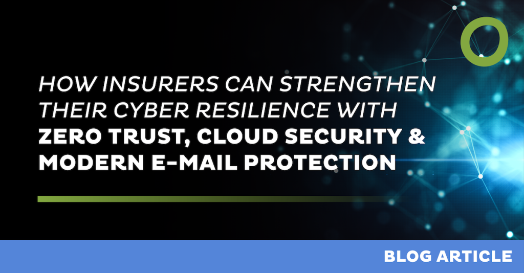How Insurers Can Strengthen Their Cyber Resilience with Zero Trust, Cloud Security and Modern E-Mail Protection