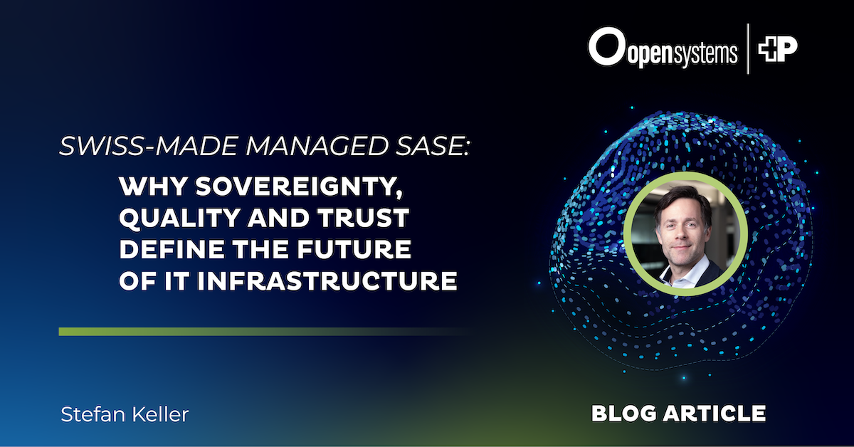 Swiss-Made Managed SASE - Why Sovereignty, Quality and Trust Define the Future of IT Infrastructure